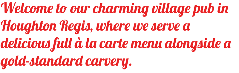 Welcome to our charming village pub in Bletchley, where we serve a delicious full à la carte menu alongside a gold-standard carvery.